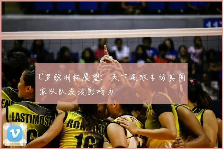 C罗欧洲杯展望：天下足球专访其国家队队友谈影响力