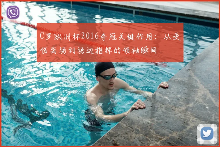 C罗欧洲杯2016夺冠关键作用：从受伤离场到场边指挥的领袖瞬间