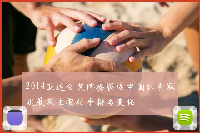 2014亚运会奖牌榜解读中国队夺冠进展及主要对手排名变化